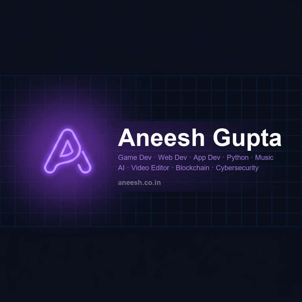 Aneesh Gupta | Game Dev · Web Dev · Python · Music · AI · Video Editor
